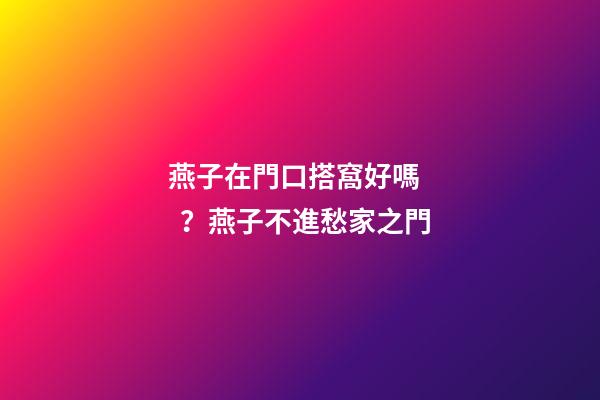 燕子在門口搭窩好嗎？燕子不進愁家之門